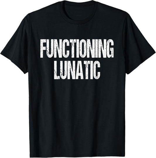 Functioning Lunatic Crazy Funny Sarcastic Saying T-Shirt - T-Shirt | Black