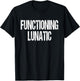 Functioning Lunatic Crazy Funny Sarcastic Saying T-Shirt - T-Shirt | Black
