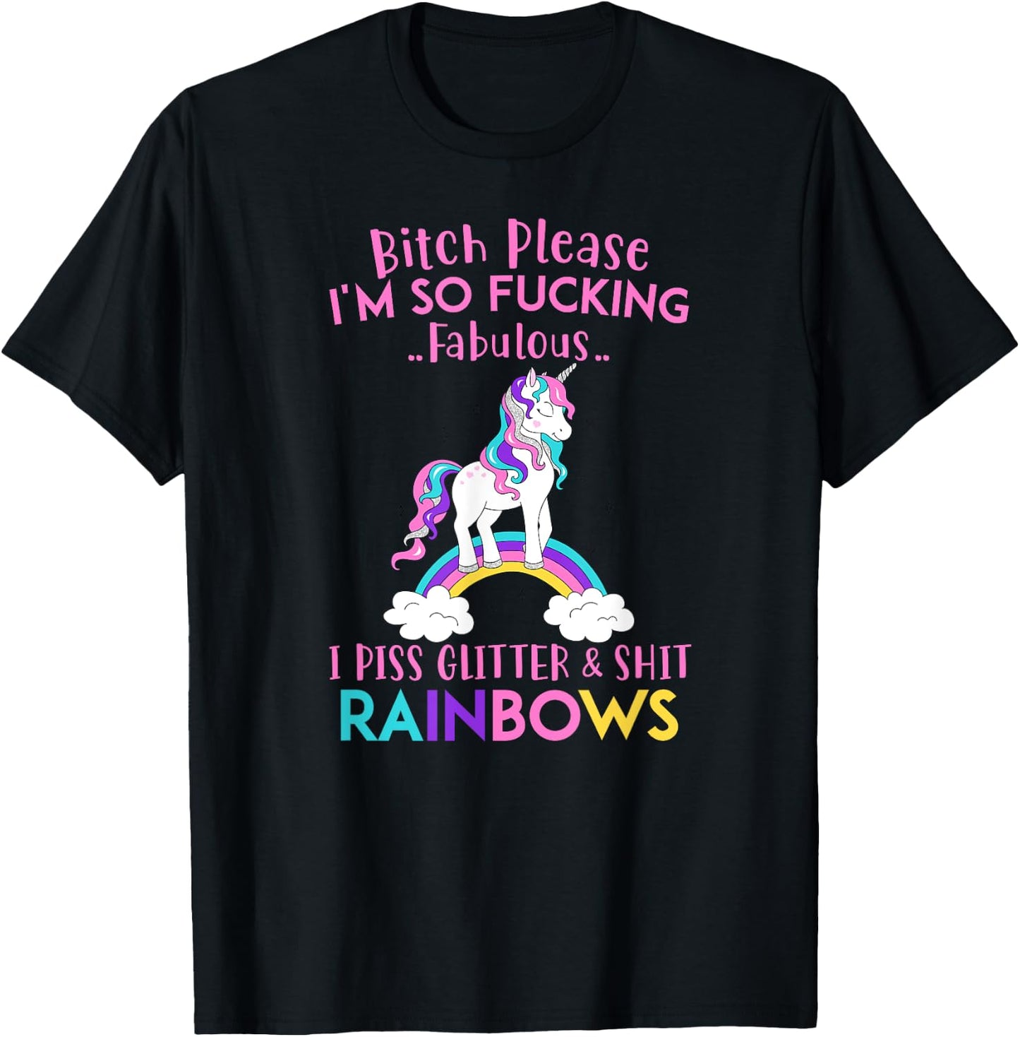 Bitch Please I'm so Fucking Fabulous I Piss Glitter Rainbows T-Shirt - T-Shirt | Black