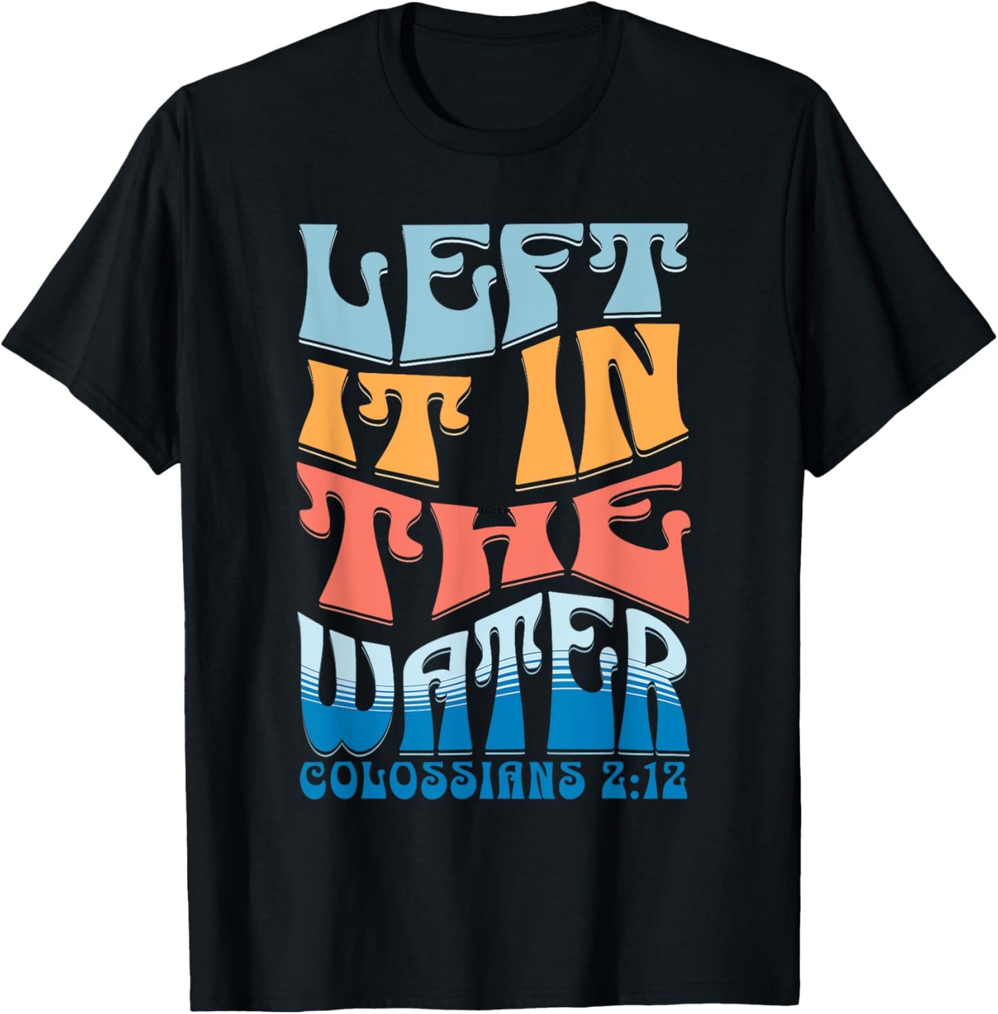 LEFT IT IN THE WATER Colossians 2:12 Christian Baptism T-Shirt - T-Shirt | Black