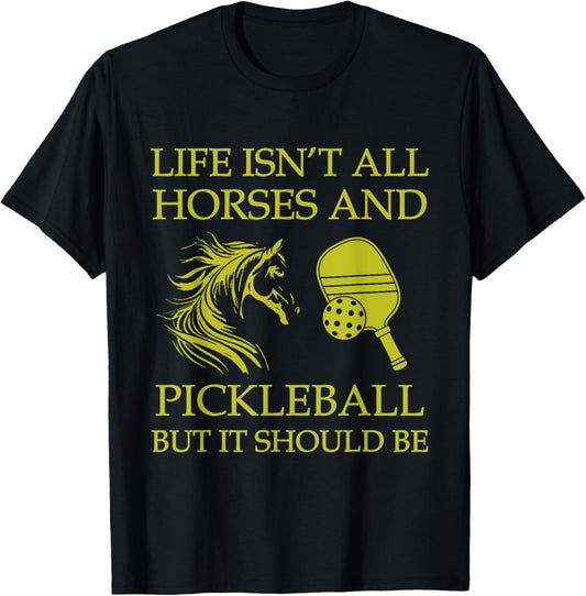 Life Isn't All Horses And Pickleball But It Should Be Funny T-Shirt - T-Shirt | Black