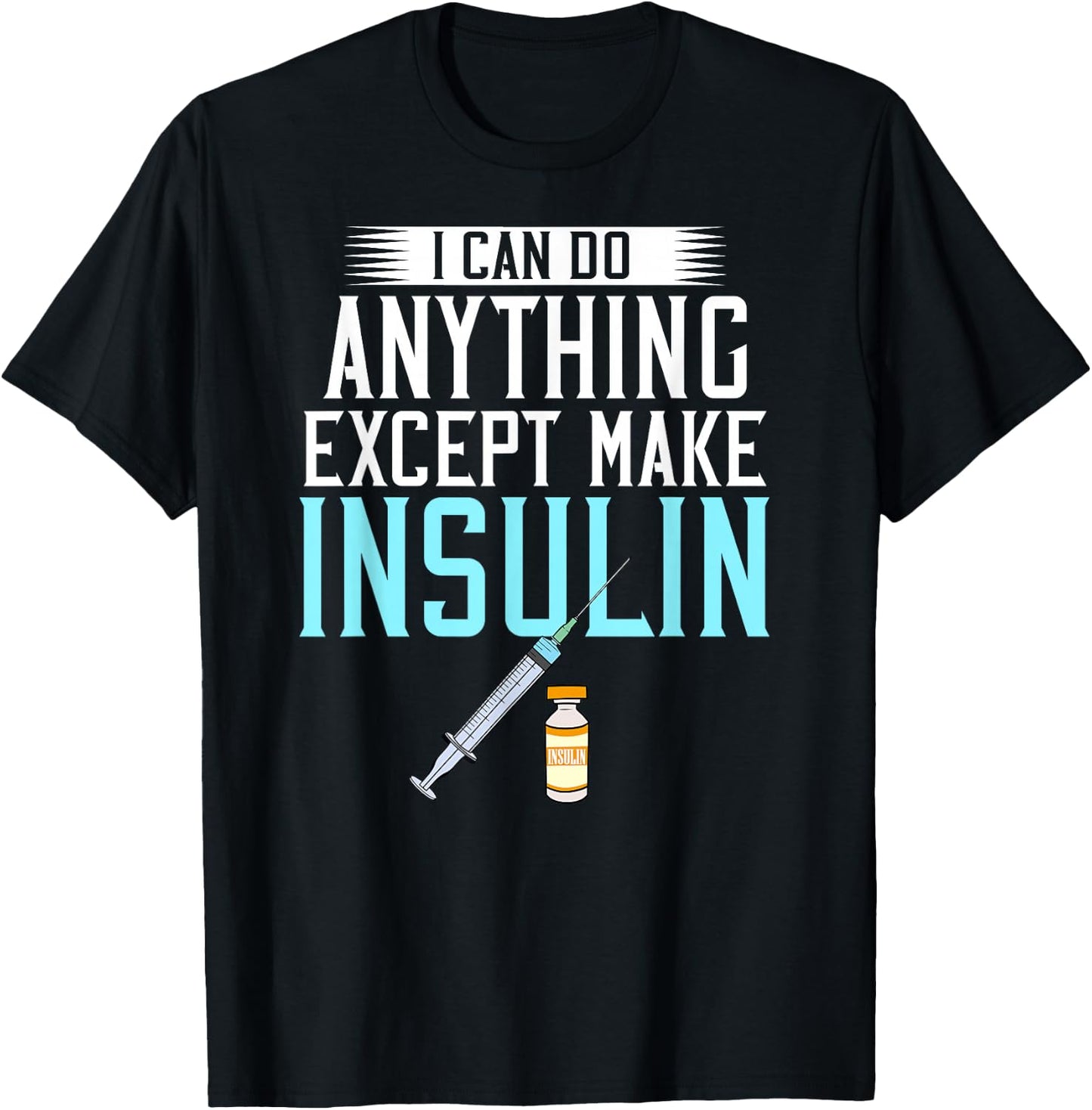 I Can do Anything Except Make Insulin Diabetic Awareness T-Shirt - T-Shirt | Black