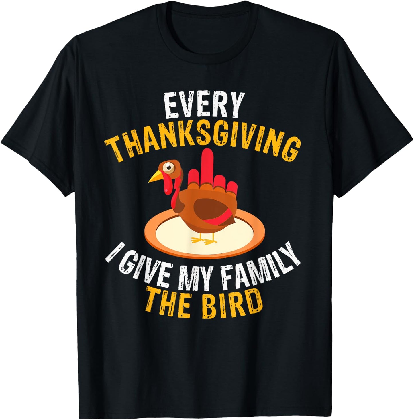 Every Thanksgiving I Give My Family the Bird a Funny Turkey T-Shirt - T-Shirt | Black