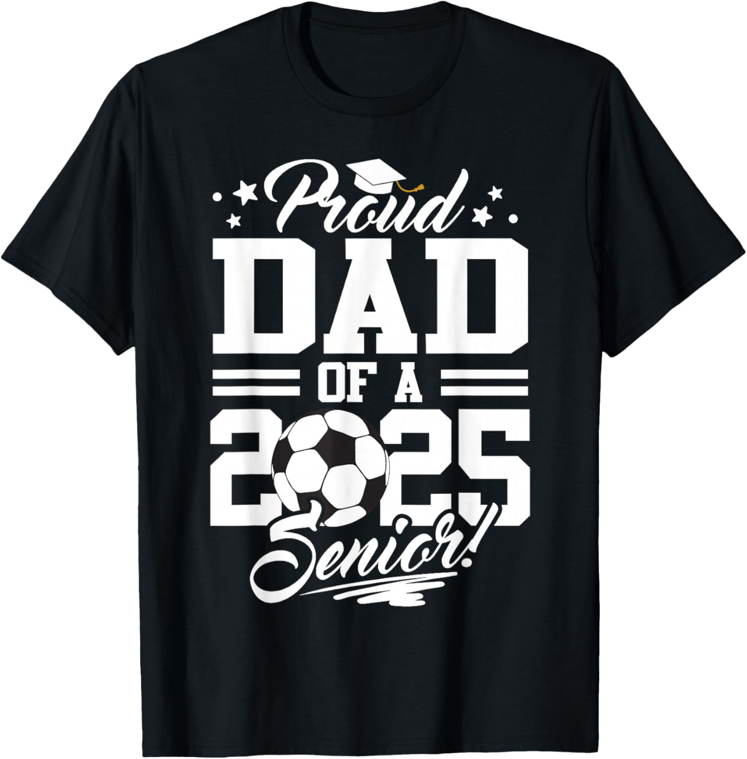 Proud Dad Of A 2025 Senior Graduate Soccer Ball T-Shirt - T-Shirt | Black