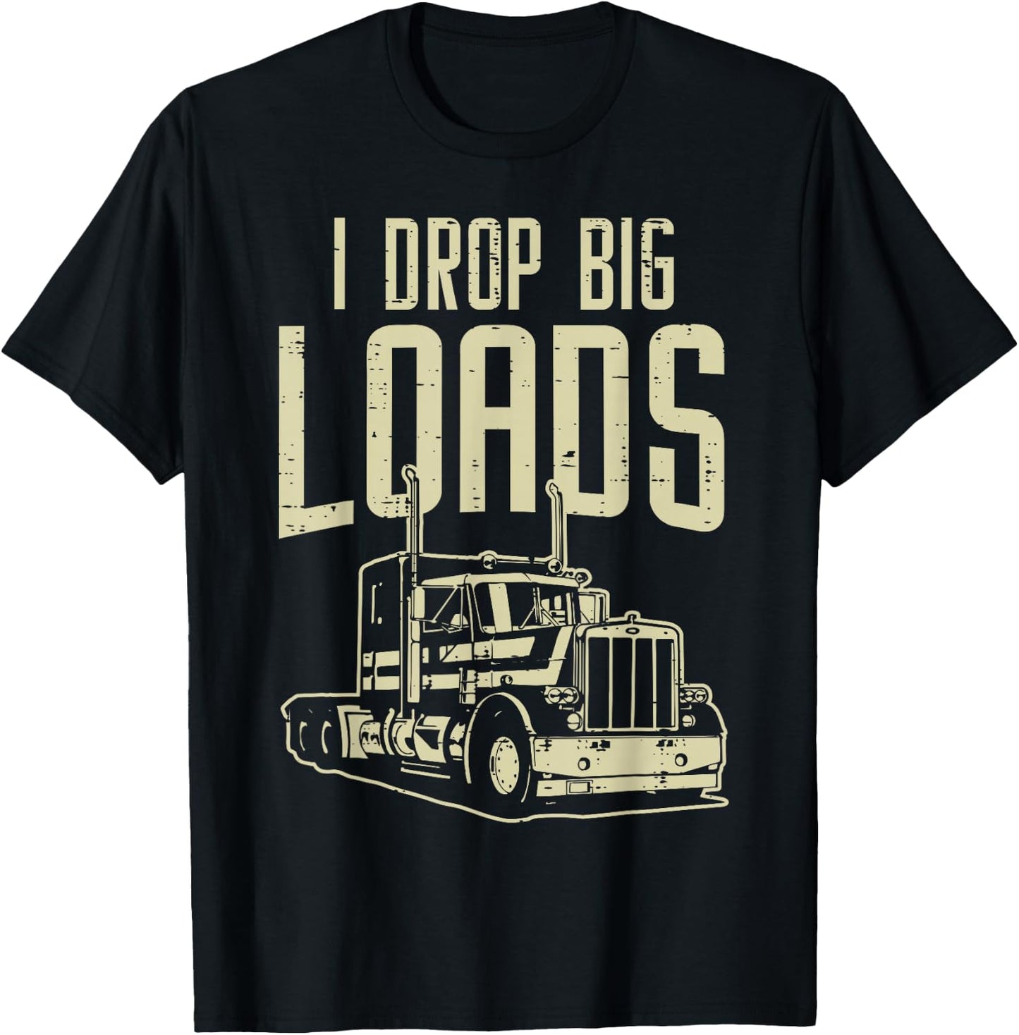 I Drop Big Loads Semi Truck Trucking Driver Trucker Gift T-Shirt - T-Shirt | Black
