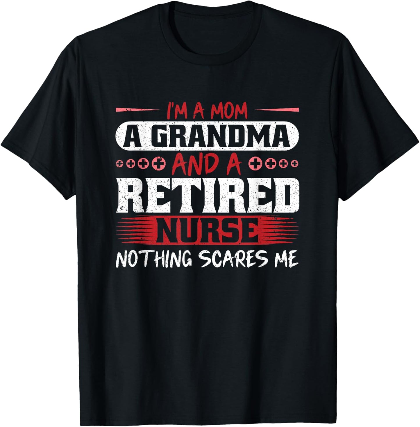 I'm A Mom Grandma And A Retired Nurse Nothing Scares Me T-Shirt - T-Shirt | Black