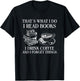 That's What I Do I Read Books I Drink Coffee I Forget Things T-Shirt - T-Shirt | Black