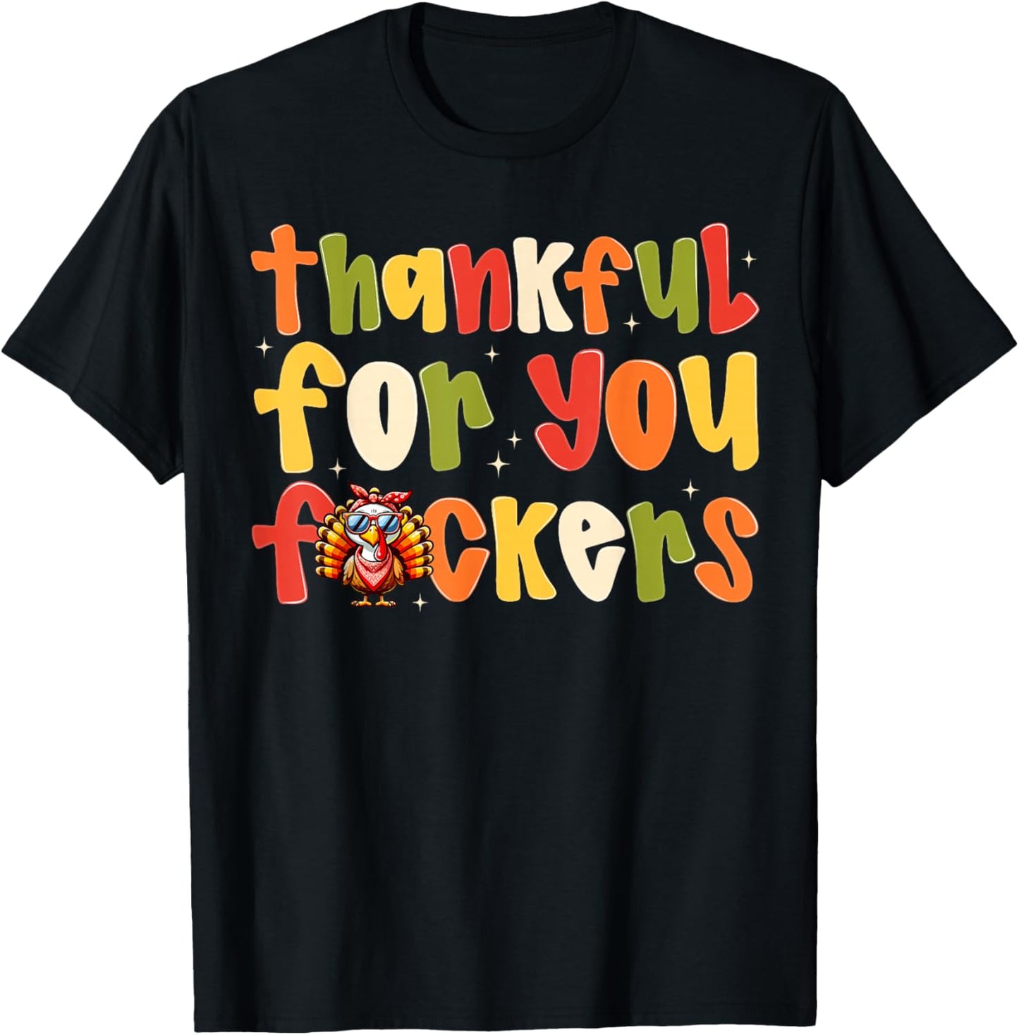Thankful For You Fuckers Funny Thanksgiving Turkey Men Women T-Shirt - T-Shirt | Black