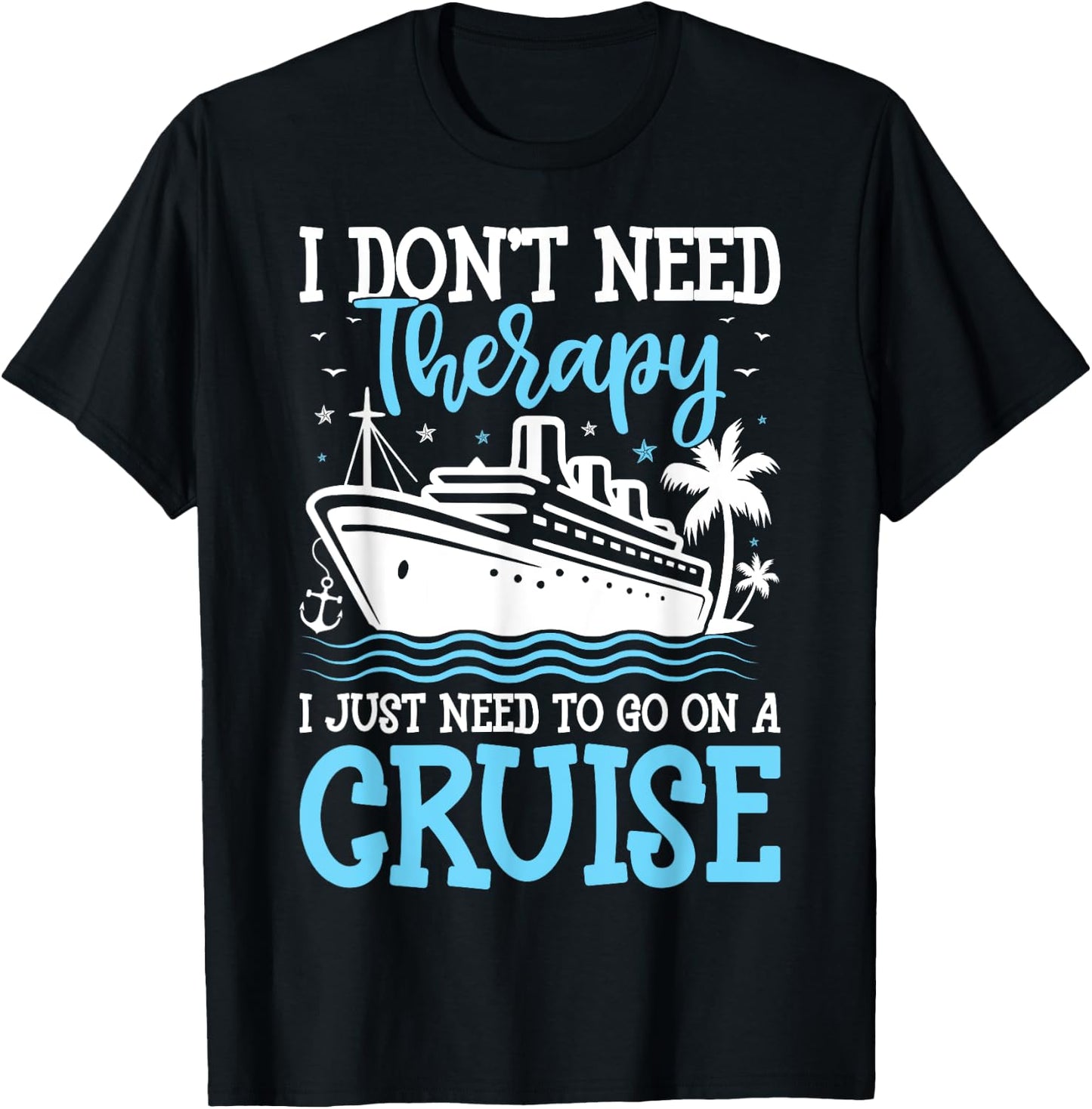 I Don't Need Therapy I Just Need to Go on a Cruise Cruising T-Shirt - T-Shirt | Black