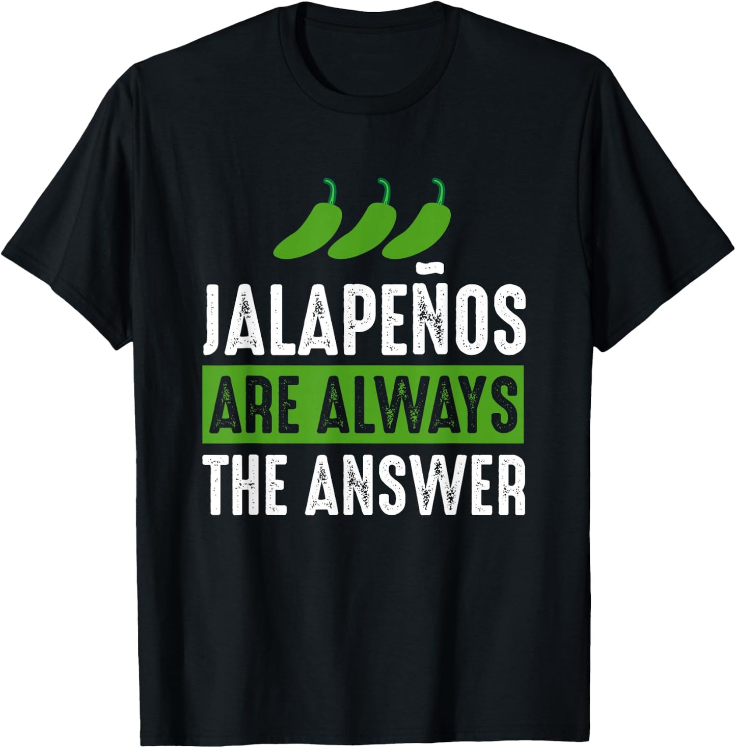Jalapenos are Always The Answer - Jalapeno Lover Shirt Gift T-Shirt - T-Shirt | Black