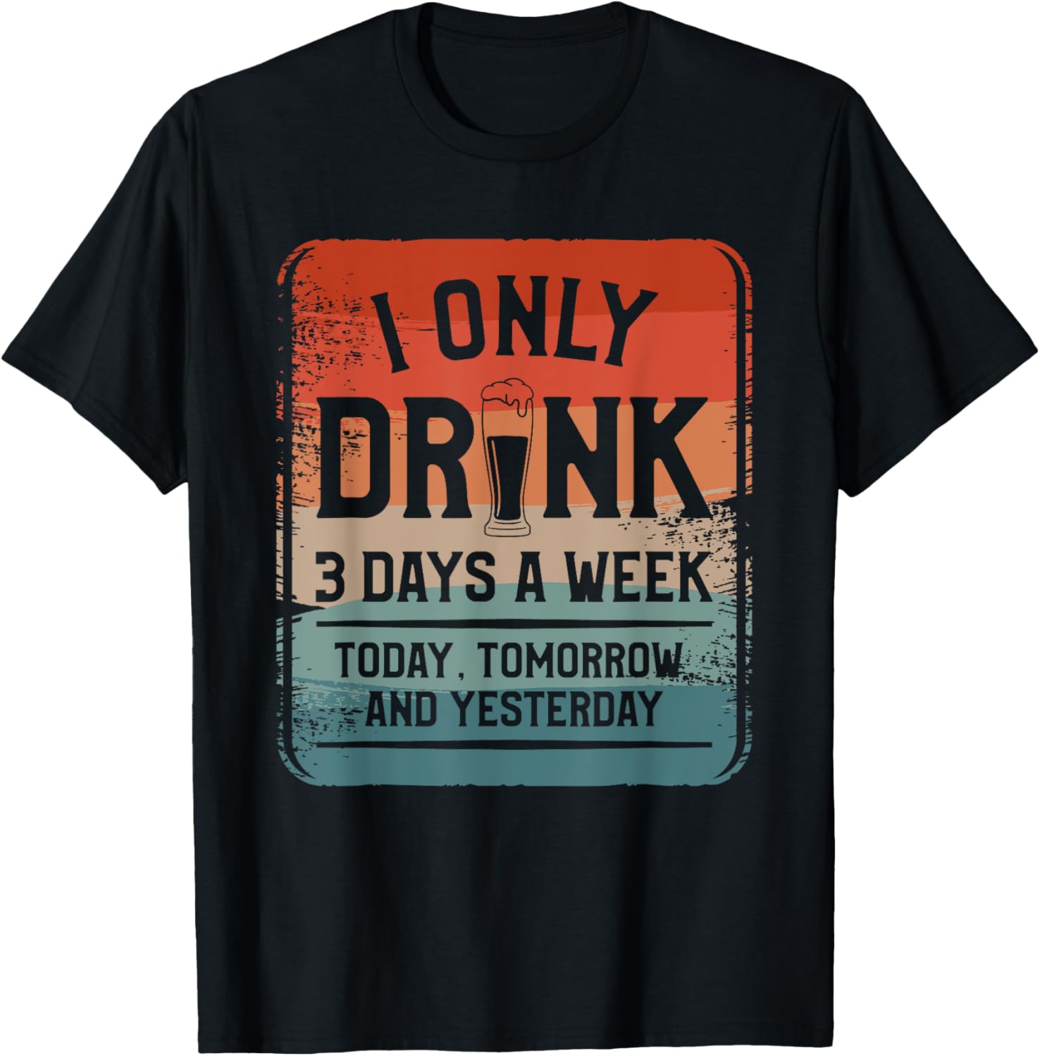 I Only Drink 3 Days A Week Today Tomorrow And Yesterday T-Shirt - T-Shirt | Black