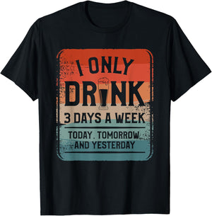 I Only Drink 3 Days A Week Today Tomorrow And Yesterday T-Shirt - T-Shirt | Black