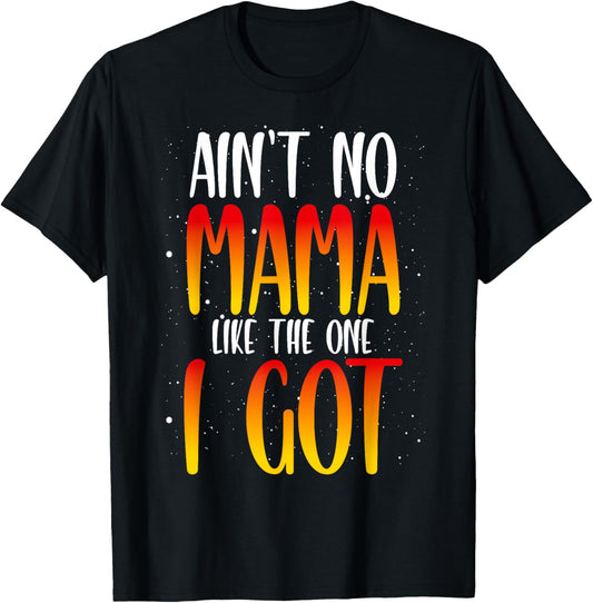 Ain't No Mama Like The One I Got T-Shirt - T-Shirt | Black