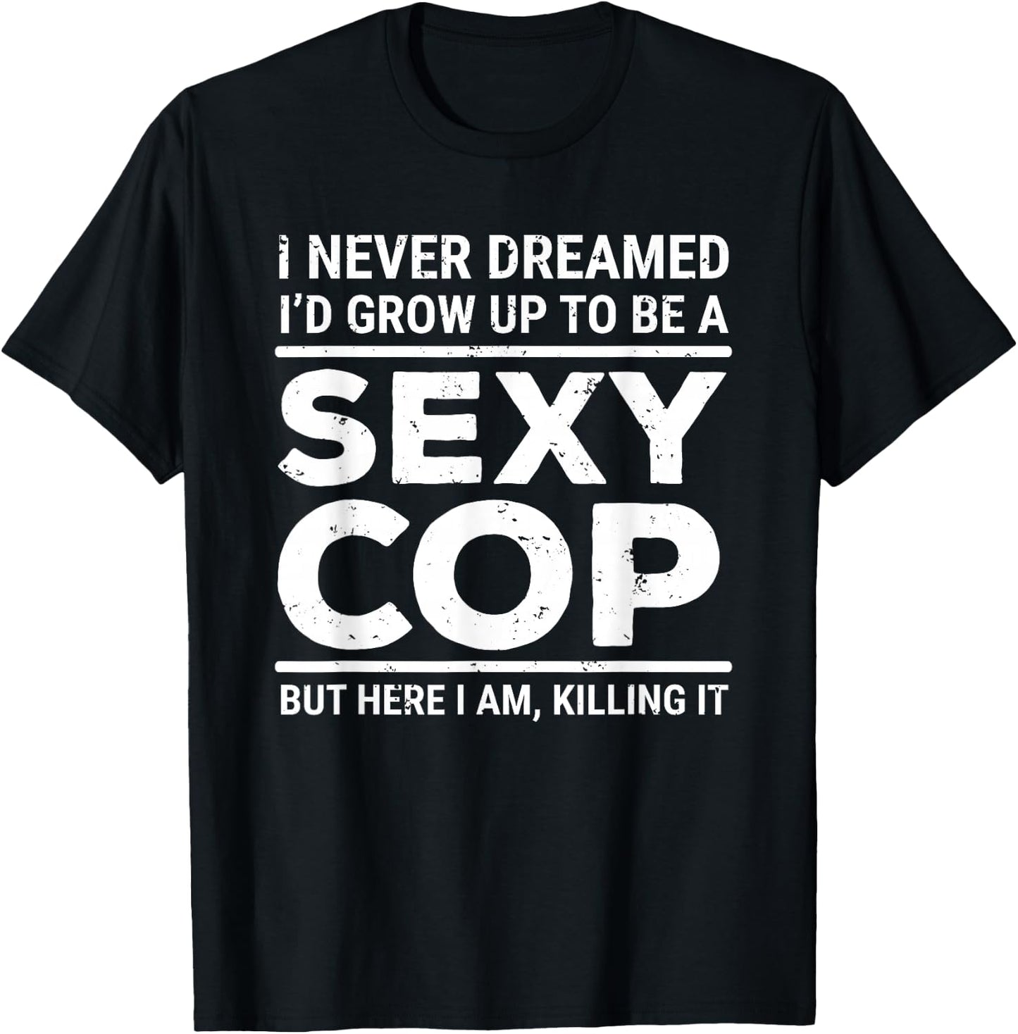 I Never Dreamed Sexy Cop Funny Police Small T-Shirt - T-Shirt | Black