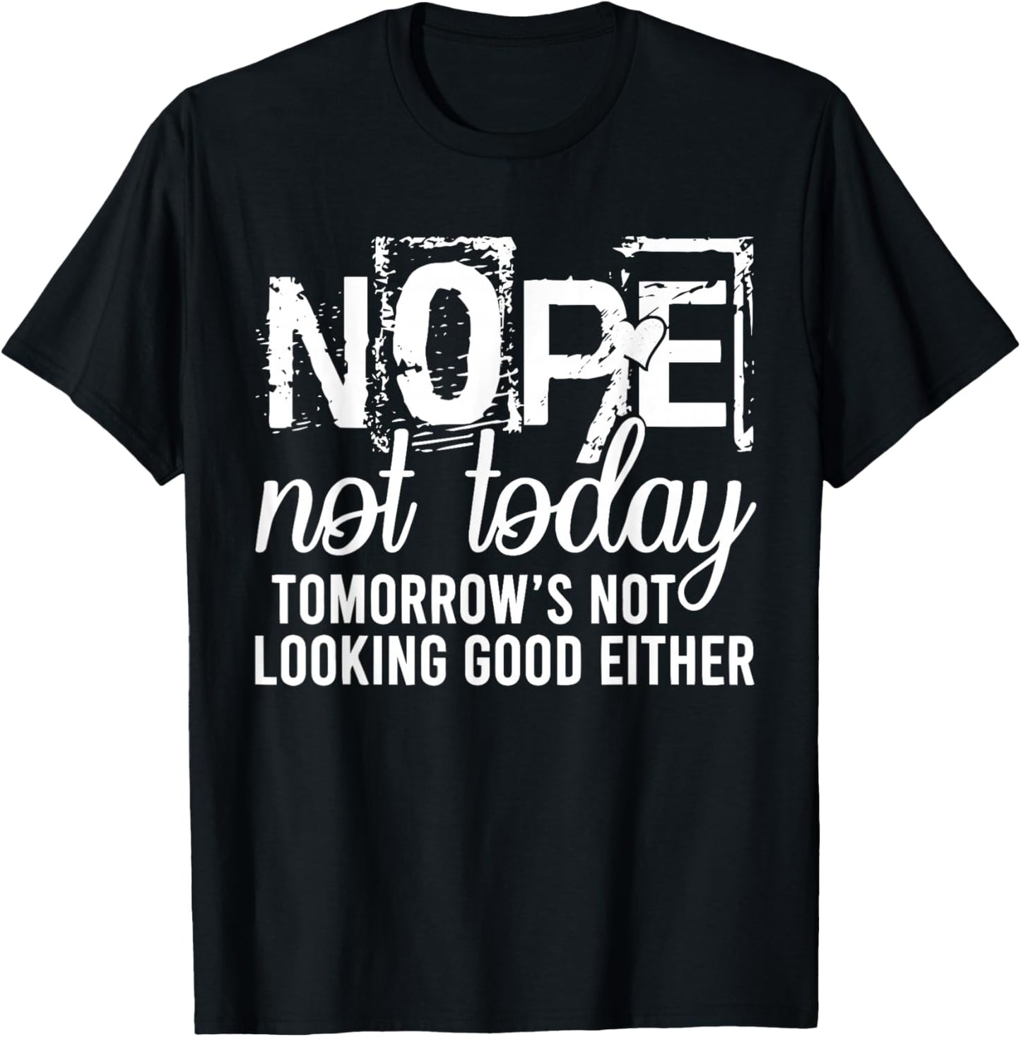 Nope Not Today Tomorrow not Looking Good Either Cool Cute T-Shirt - T-Shirt | Black