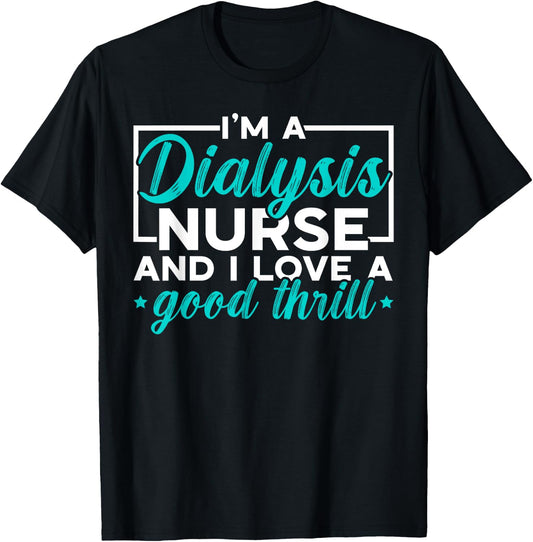 I'm A Dialysis Nurse And I Love A Good Thrill Medical T-Shirt - T-Shirt | Black