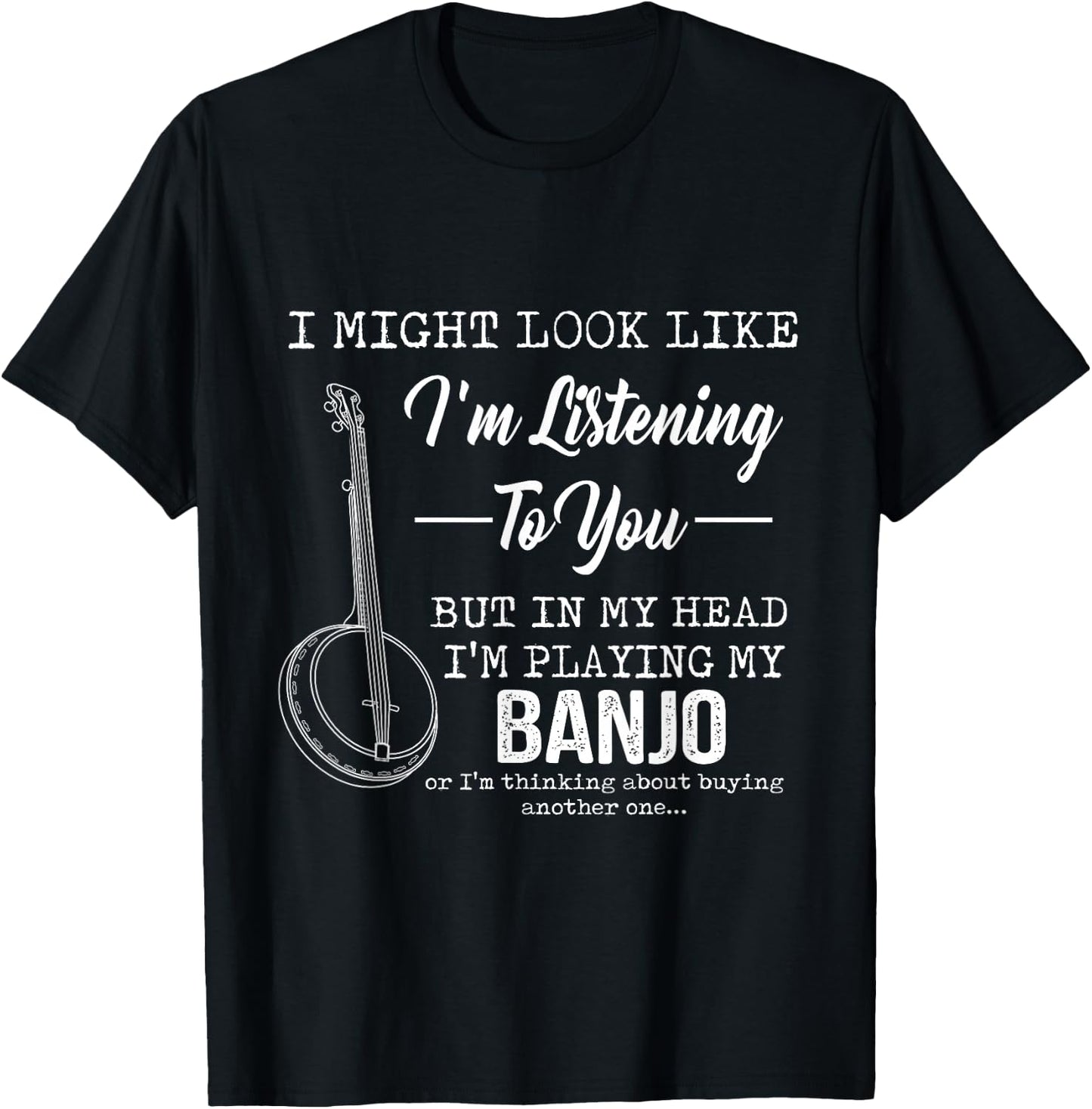 I'm Listening To You, But In My Head I'm Playing My Banjo T-Shirt - T-Shirt | Black