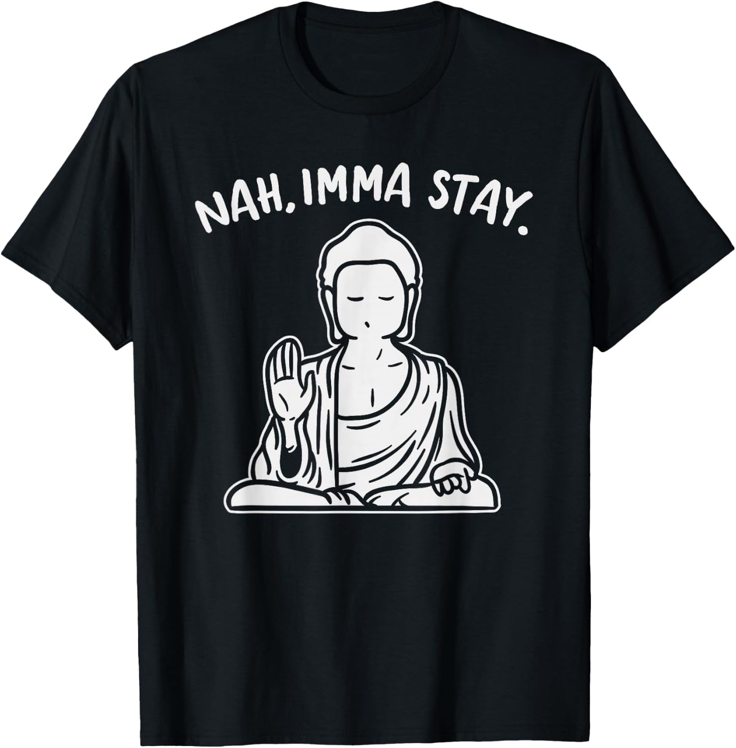 Nah Imma Stay Buddha Funny Yoga Meditation Zen Namaste Gift T-Shirt - T-Shirt | Black