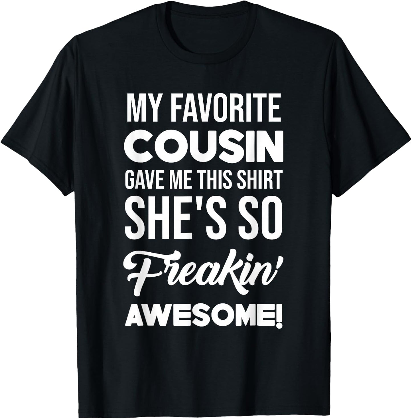 My Favorite Cousin Gave Me This Shirt She's Freakin' Awesome T-Shirt - T-Shirt | Black
