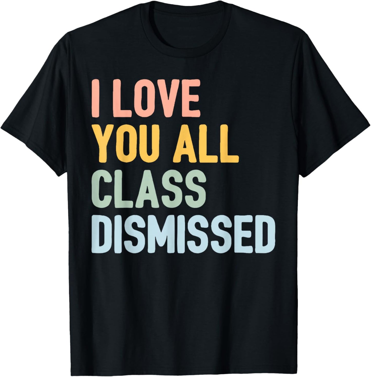 I Love You All Class Dismissed T-Shirt - T-Shirt | Black