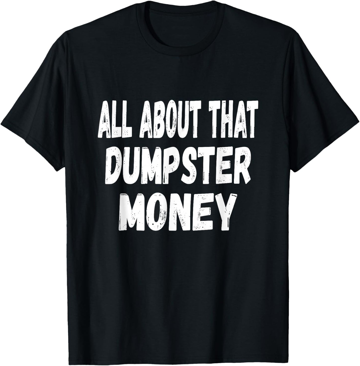 Dumpster Diving Quote - All About That Dumpster Money T-Shirt - T-Shirt | Black