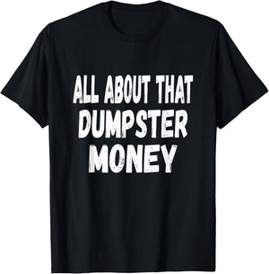 Dumpster Diving Quote - All About That Dumpster Money T-Shirt - T-Shirt | Black