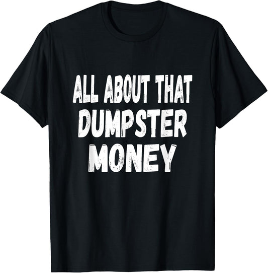 Dumpster Diving Quote - All About That Dumpster Money T-Shirt - T-Shirt | Black