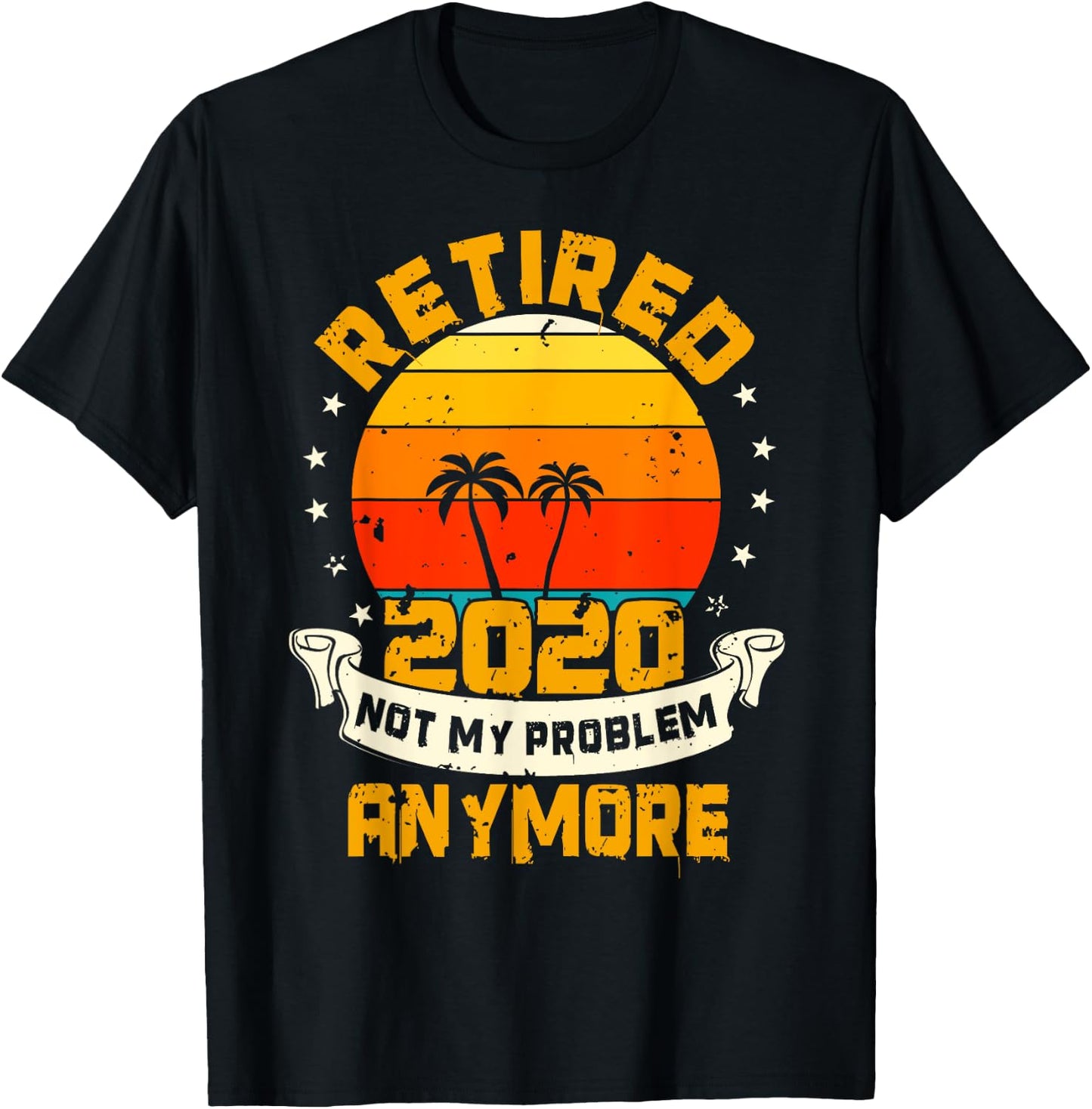 Retired 2020 Not My Problem Anymore | Retiree Gift Humor T-Shirt - T-Shirt | Black