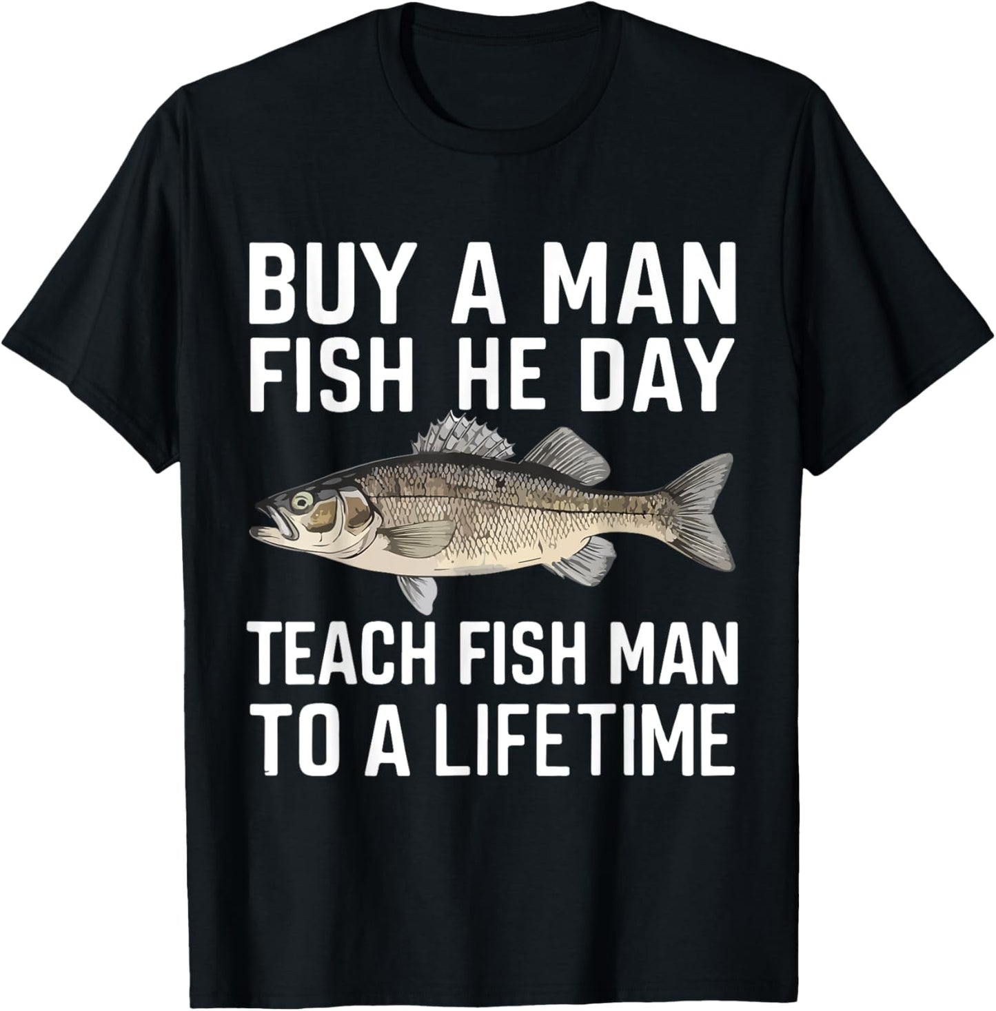 Buy A Man Eat Fish He Day Teach Man To A Lifetime fishing T-Shirt - T-Shirt | Black