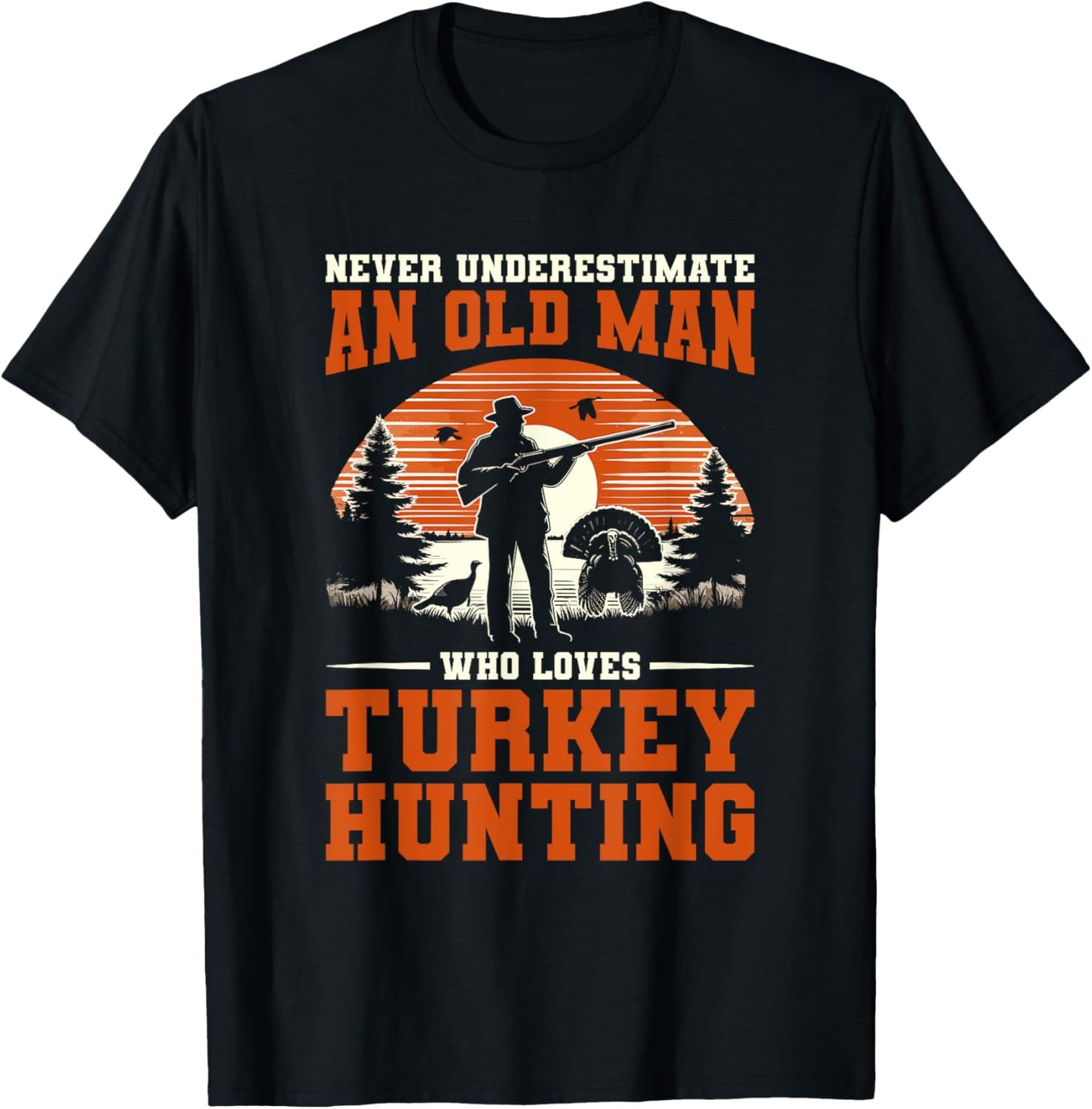 Never Underestimate An Old Man Who Loves Turkey Hunting T-Shirt - T-Shirt | Black