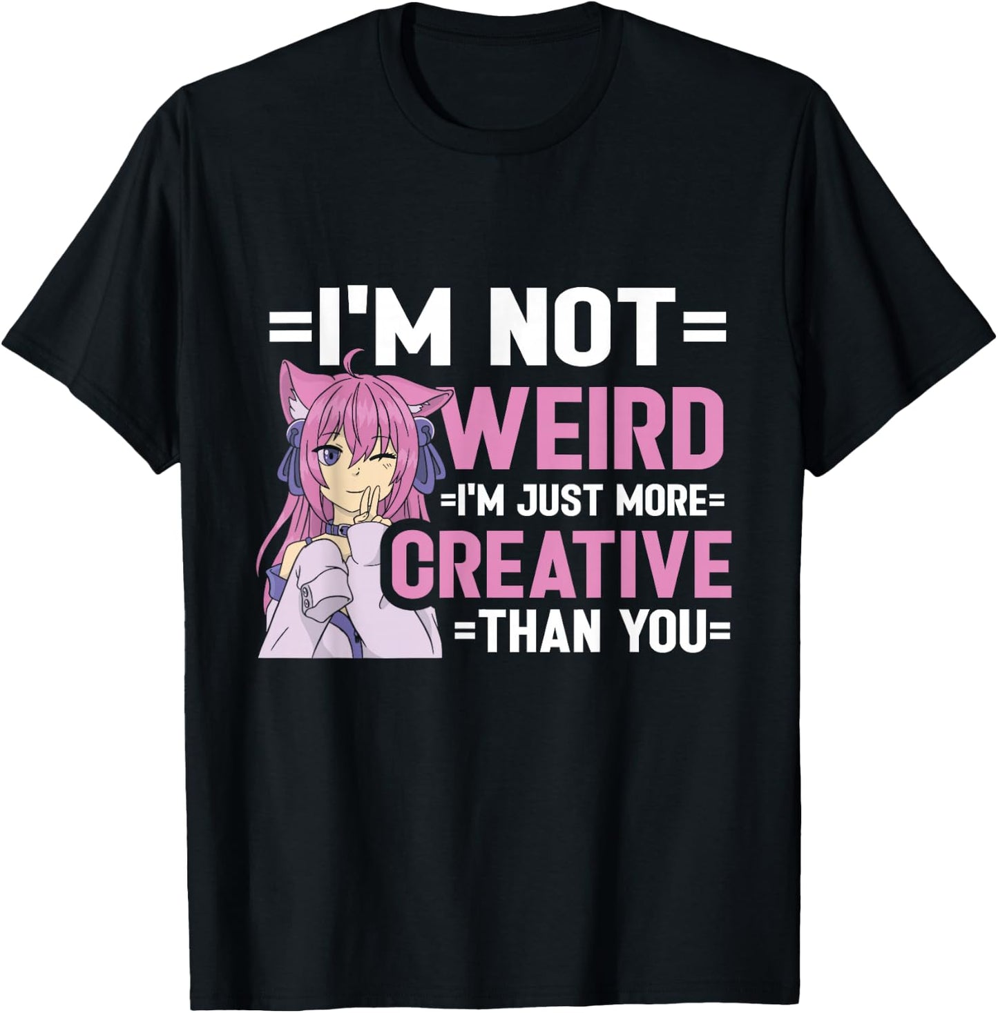 I'm Not Weird I'm Just More Creative Than You Anime Girl T-Shirt - T-Shirt | Black