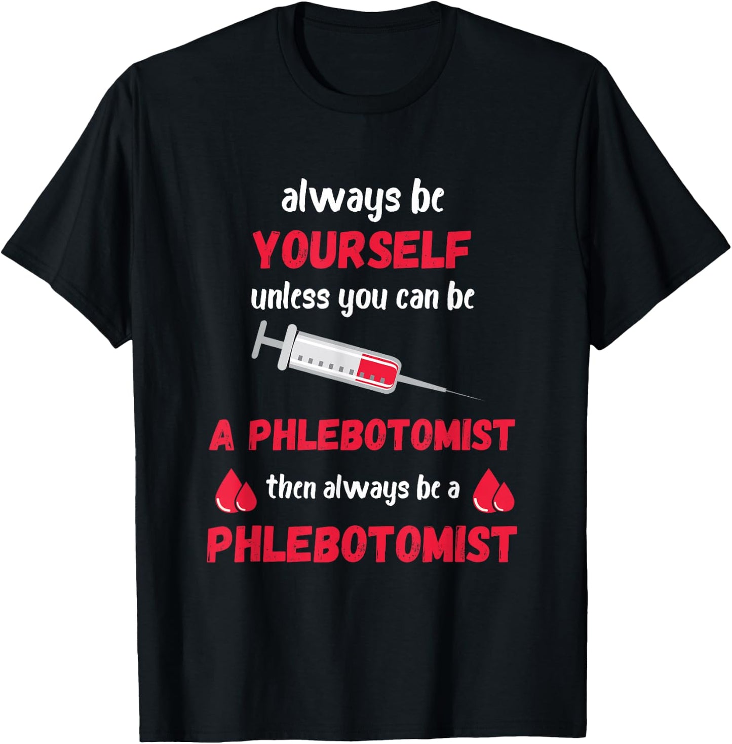Phlebotomist Always Be Yourself Medical Medicine Nursing T-Shirt - T-Shirt | Black