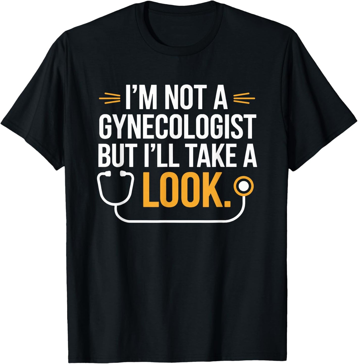 I'm Not A Gynecologist But I'll Take A Look Humor Funny T-Shirt - T-Shirt | Black
