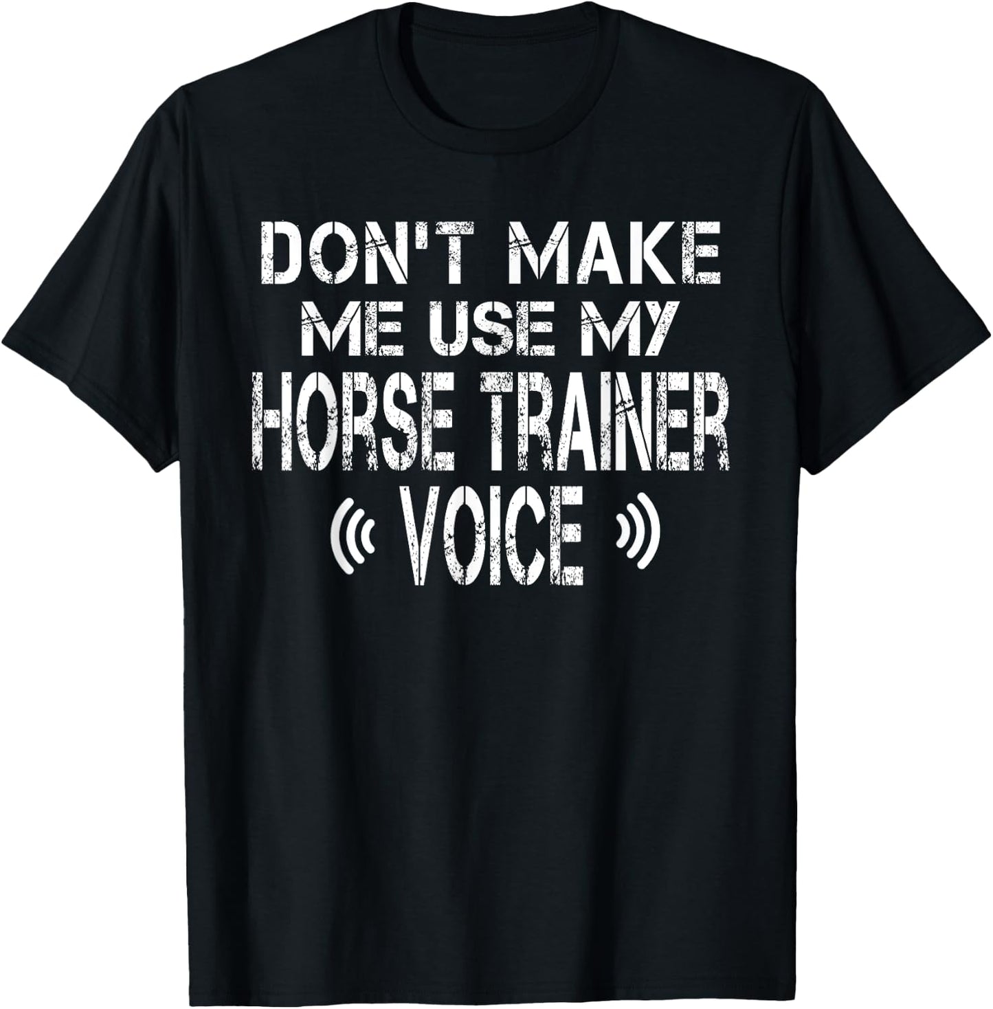 Don't Make Me Use My Horse Trainer Voice Funny Horse Trainer T-Shirt - T-Shirt | Black