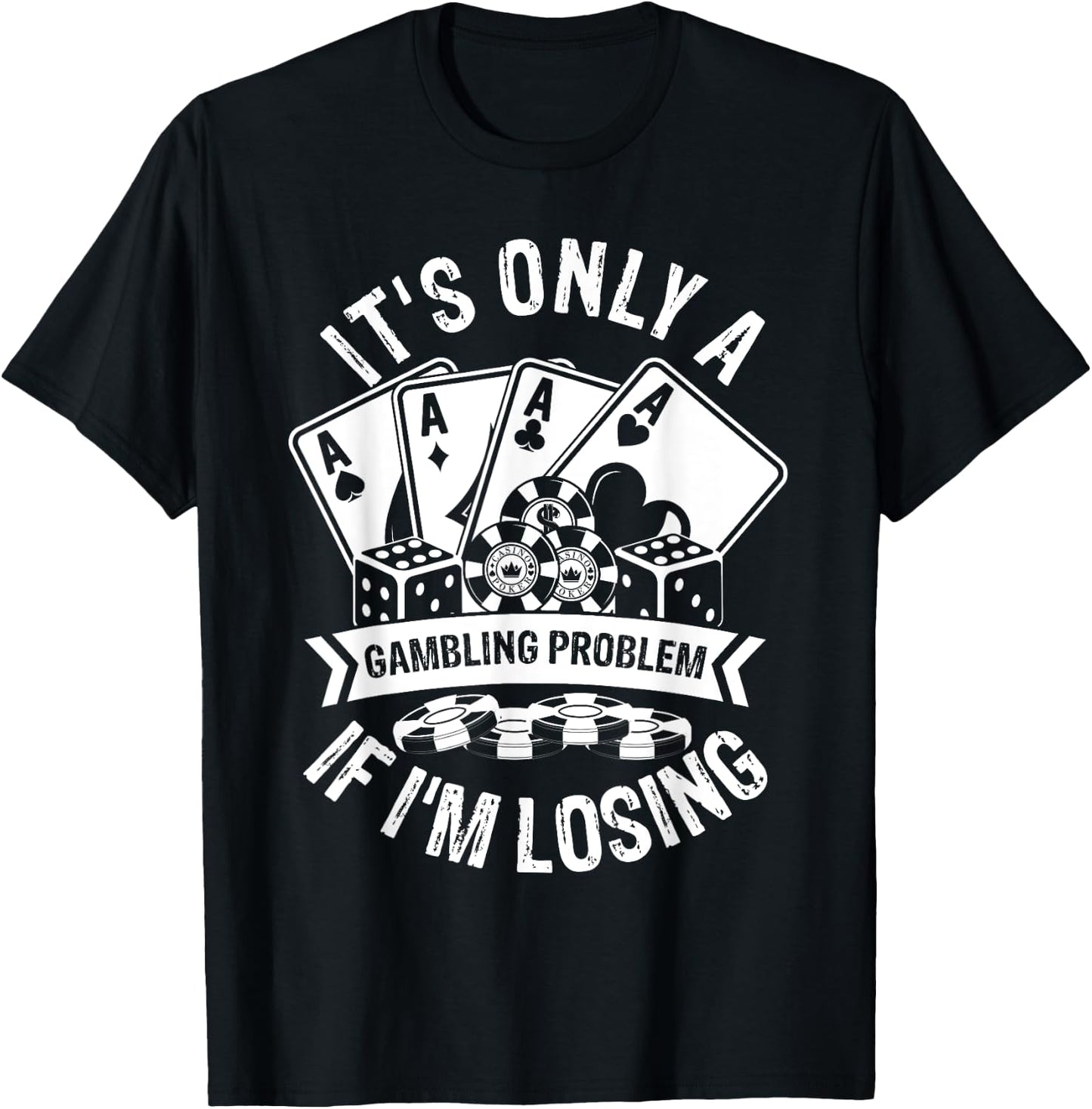 It's Only a Gambling Problem If I'm Losing T-Shirt - T-Shirt | Black