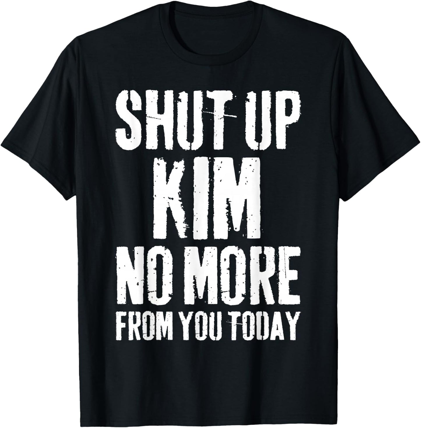 Funny Kim Name Shut Up Kim No More from You Today T-Shirt - T-Shirt | Black