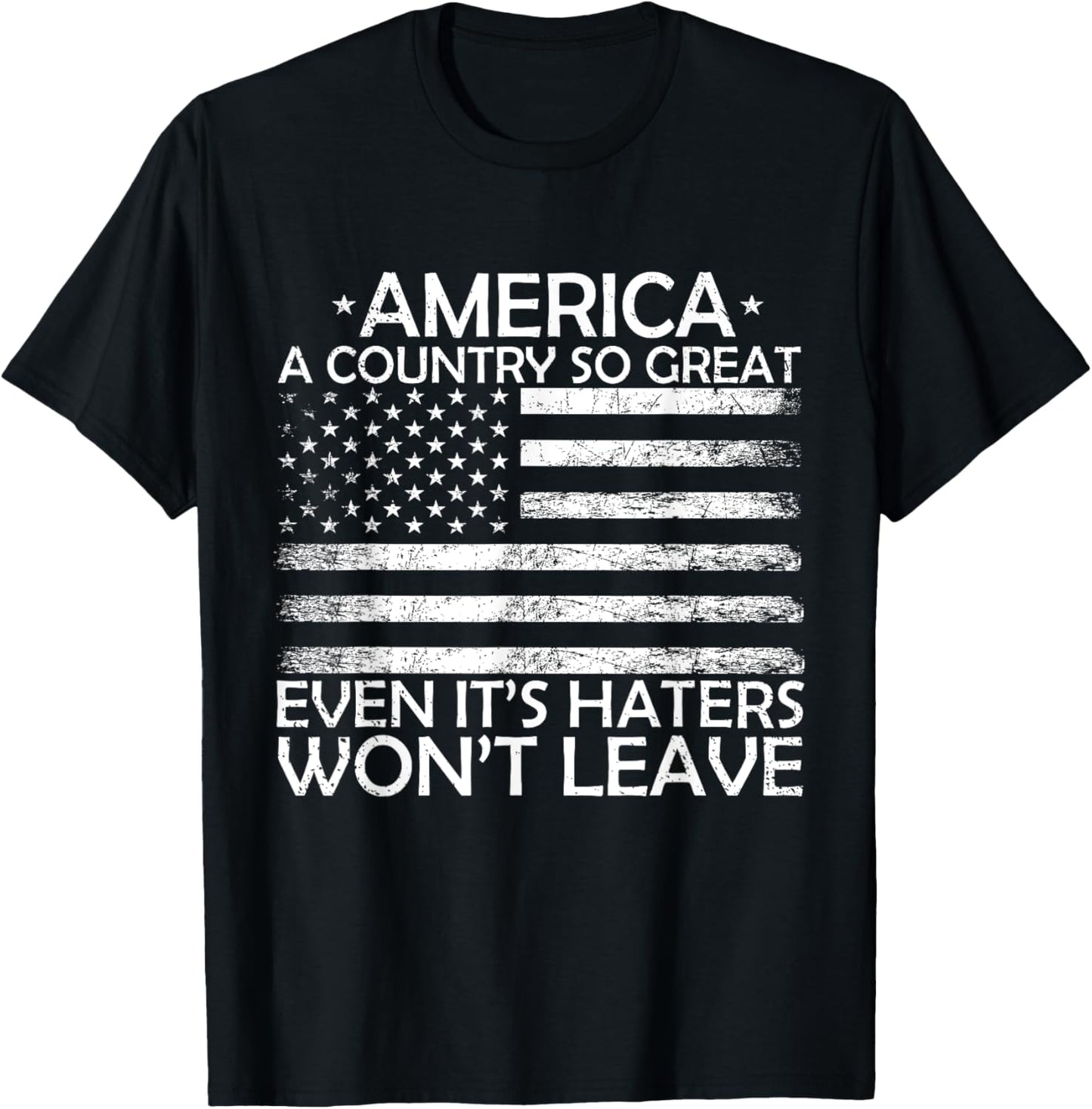 America A Country So Great Even It's Haters Won't Leave T-Shirt - T-Shirt | Black
