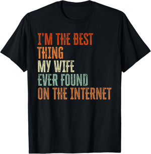 Im The Best Thing My Wife Found On The Internet Fathers Day T-Shirt - T-Shirt | Black