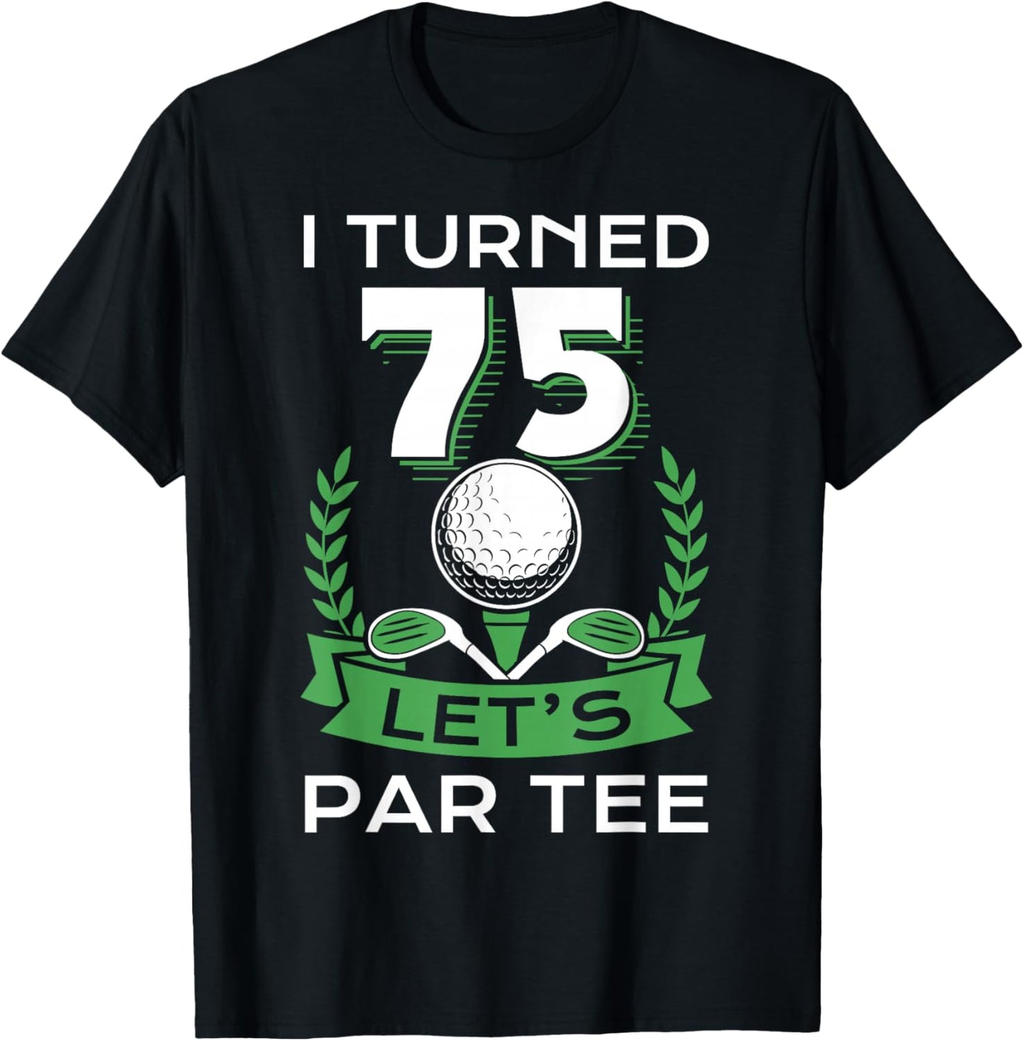 I Turned 75 Let's Par Golf Player Sport Birthday Party T-Shirt - T-Shirt | Black