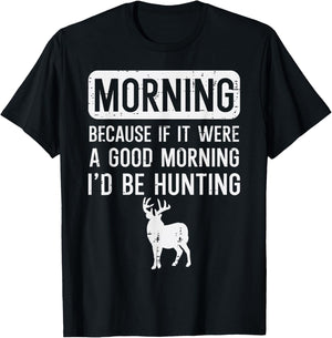 Morning Because If Good Hunting Funny Hunter Men Women Kids T-Shirt - T-Shirt | Black