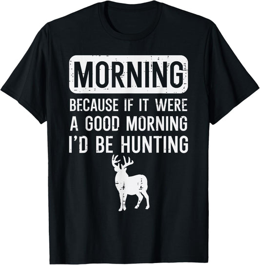 Morning Because If Good Hunting Funny Hunter Men Women Kids T-Shirt - T-Shirt | Black