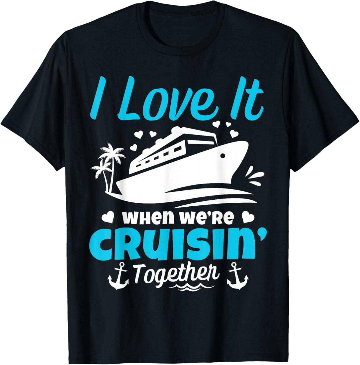 I Love It When We're Cruisin' Together Cruise Vacation T-Shirt - T-Shirt | Black