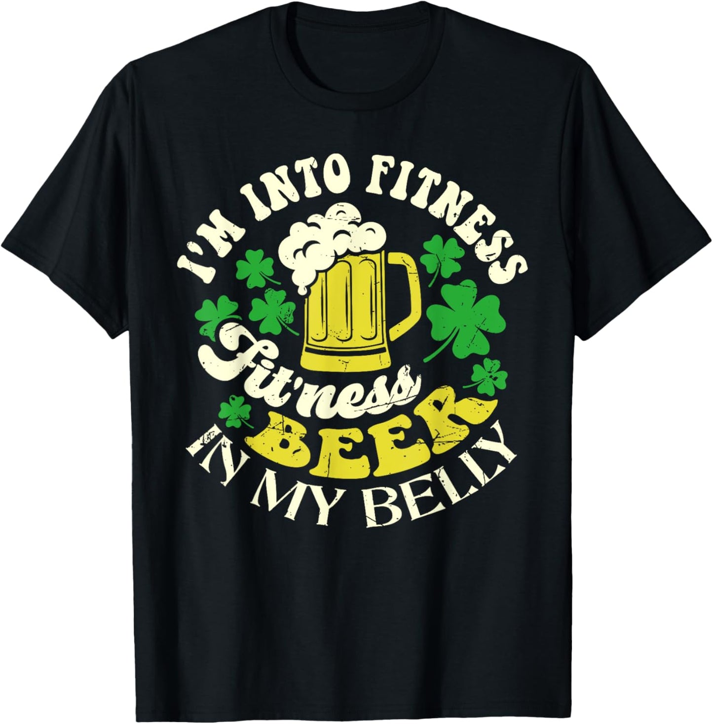 I'm Into Fitness Beer In My Belly St. Patrick's Day Funny T-Shirt - T-Shirt | Black