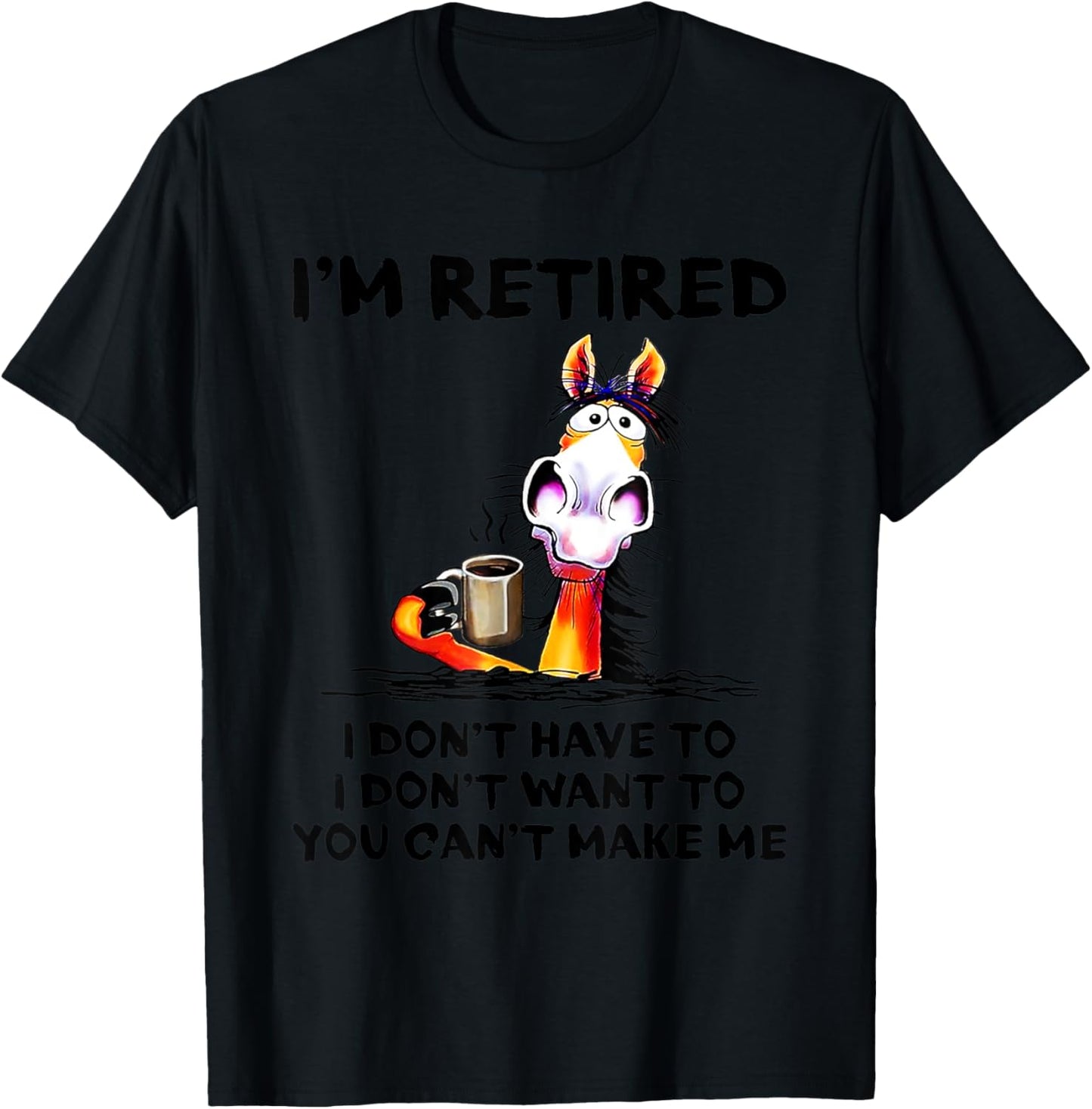 I don't want to I don't have to I'm retired horse funny T-Shirt - T-Shirt | Black