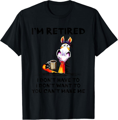 I don't want to I don't have to I'm retired horse funny