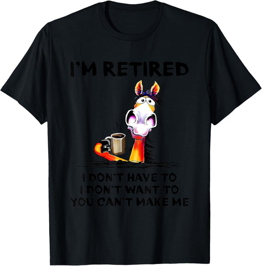 I don't want to I don't have to I'm retired horse funny T-Shirt - T-Shirt | Black