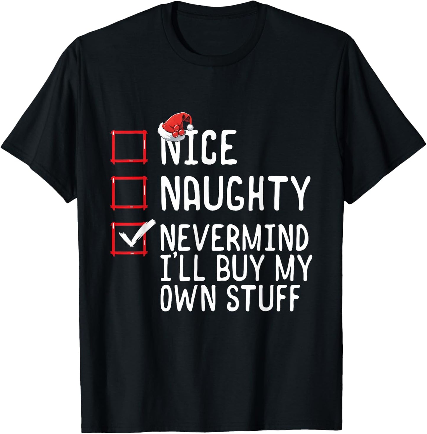 Christmas List Nice Naughty Never Mind I'll Buy My Own Stuff T-Shirt - T-Shirt | Black
