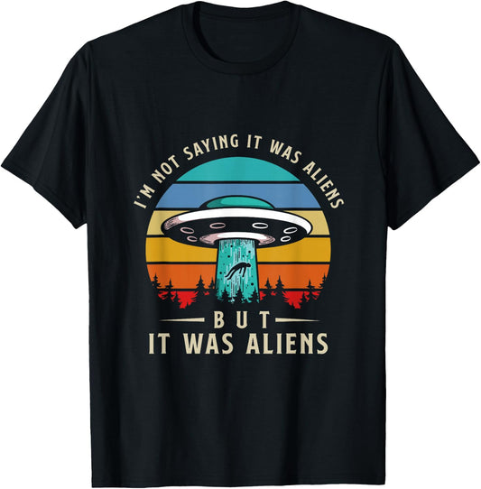 Im Not Saying It Was Aliens But It Was Aliens T-Shirt - T-Shirt | Black
