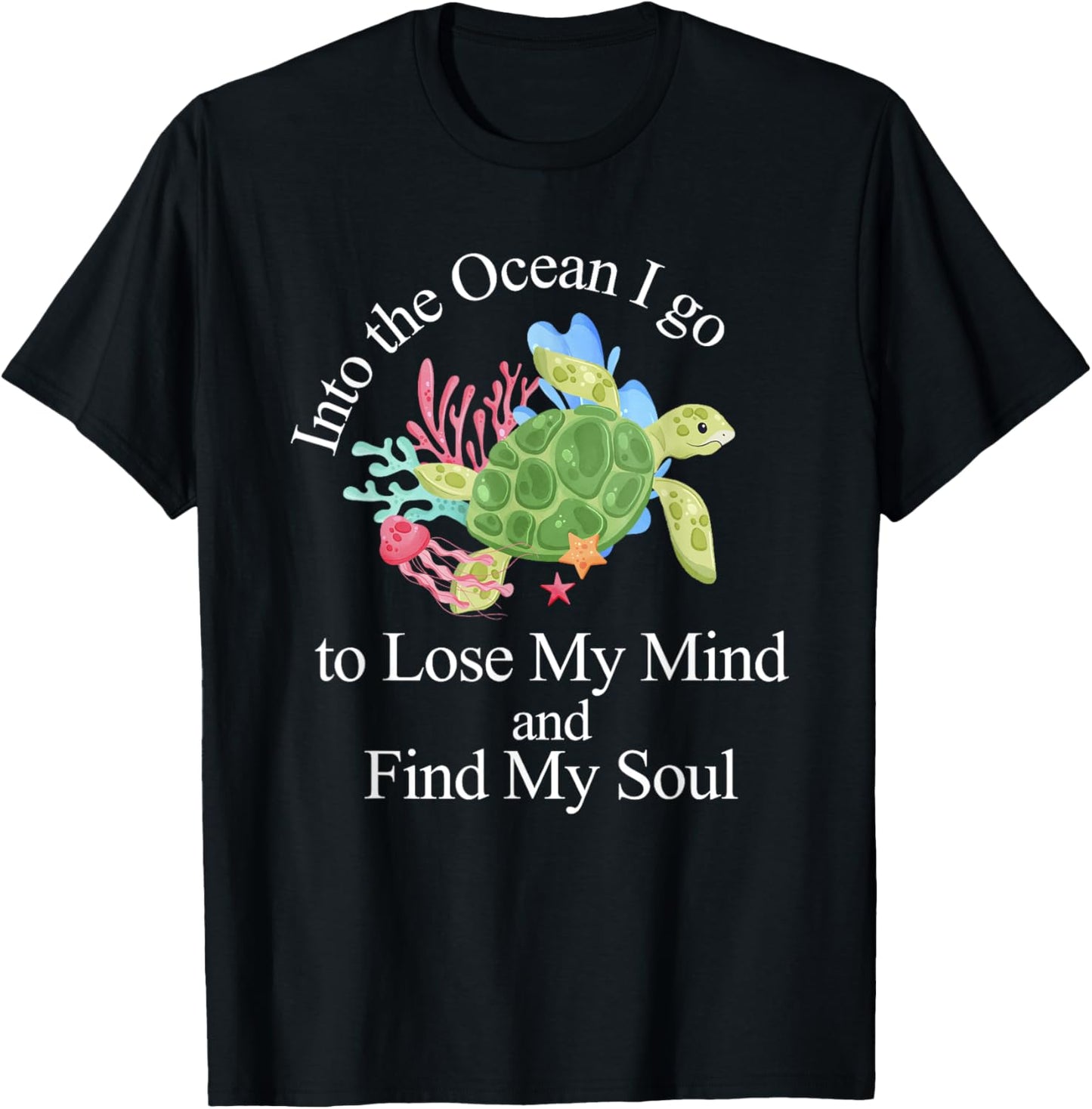 Into The Ocean I Go To Lose My Mind And Find My Soul T-Shirt - T-Shirt | Black