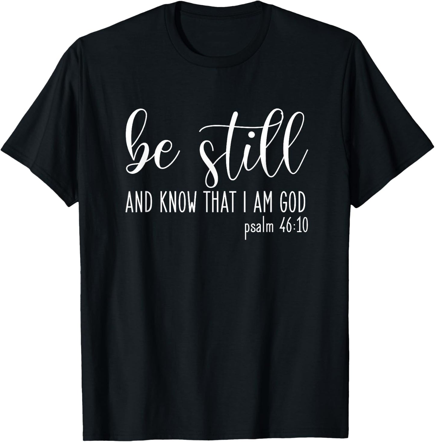 Be Still And Know That I Am God Psalm 46:10- Gift Christian T-Shirt - T-Shirt | Black